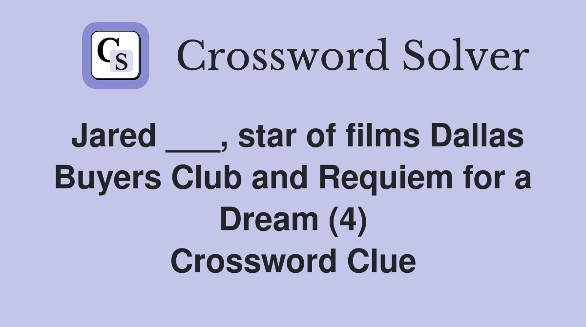 Jared ___, star of films Dallas Buyers Club and Requiem for a Dream (4